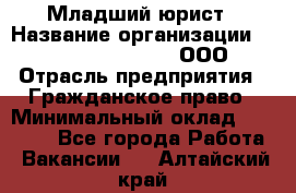 Младший юрист › Название организации ­ Omega electronics, ООО › Отрасль предприятия ­ Гражданское право › Минимальный оклад ­ 52 000 - Все города Работа » Вакансии   . Алтайский край